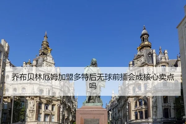 乔布贝林厄姆加盟多特后无球前插会成核心卖点吗