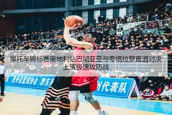 摩托车锦标赛奥地利站巴尼亚亚与夸塔拉罗直道对决上演极速攻防战