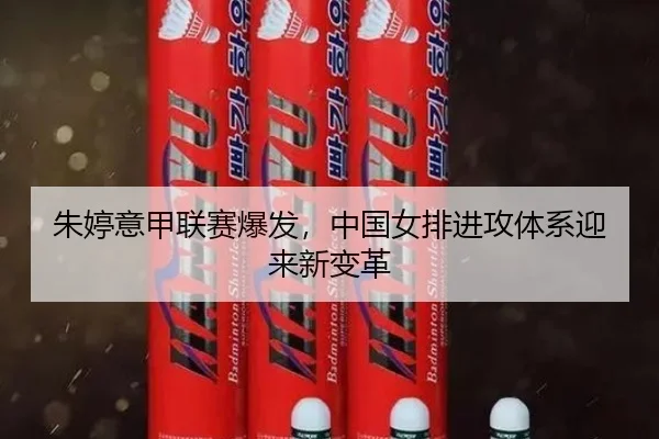 朱婷意甲联赛爆发，中国女排进攻体系迎来新变革